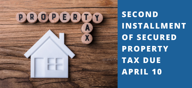 Property Tax: Second Installment of Secured Property Tax due April 10